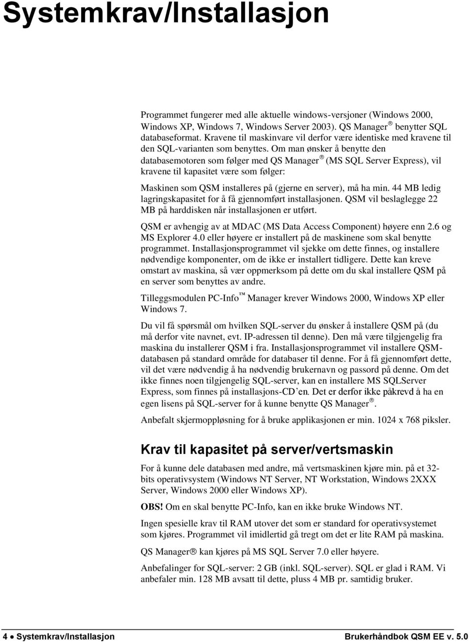 Om man ønsker å benytte den databasemotoren som følger med QS Manager (MS SQL Server Express), vil kravene til kapasitet være som følger: Maskinen som QSM installeres på (gjerne en server), må ha min.