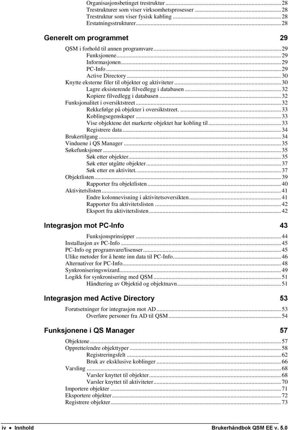 .. 30 Lagre eksisterende filvedlegg i databasen... 32 Kopiere filvedlegg i databasen... 32 Funksjonalitet i oversiktstreet... 32 Rekkefølge på objekter i oversiktstreet.... 33 Koblingsegenskaper.