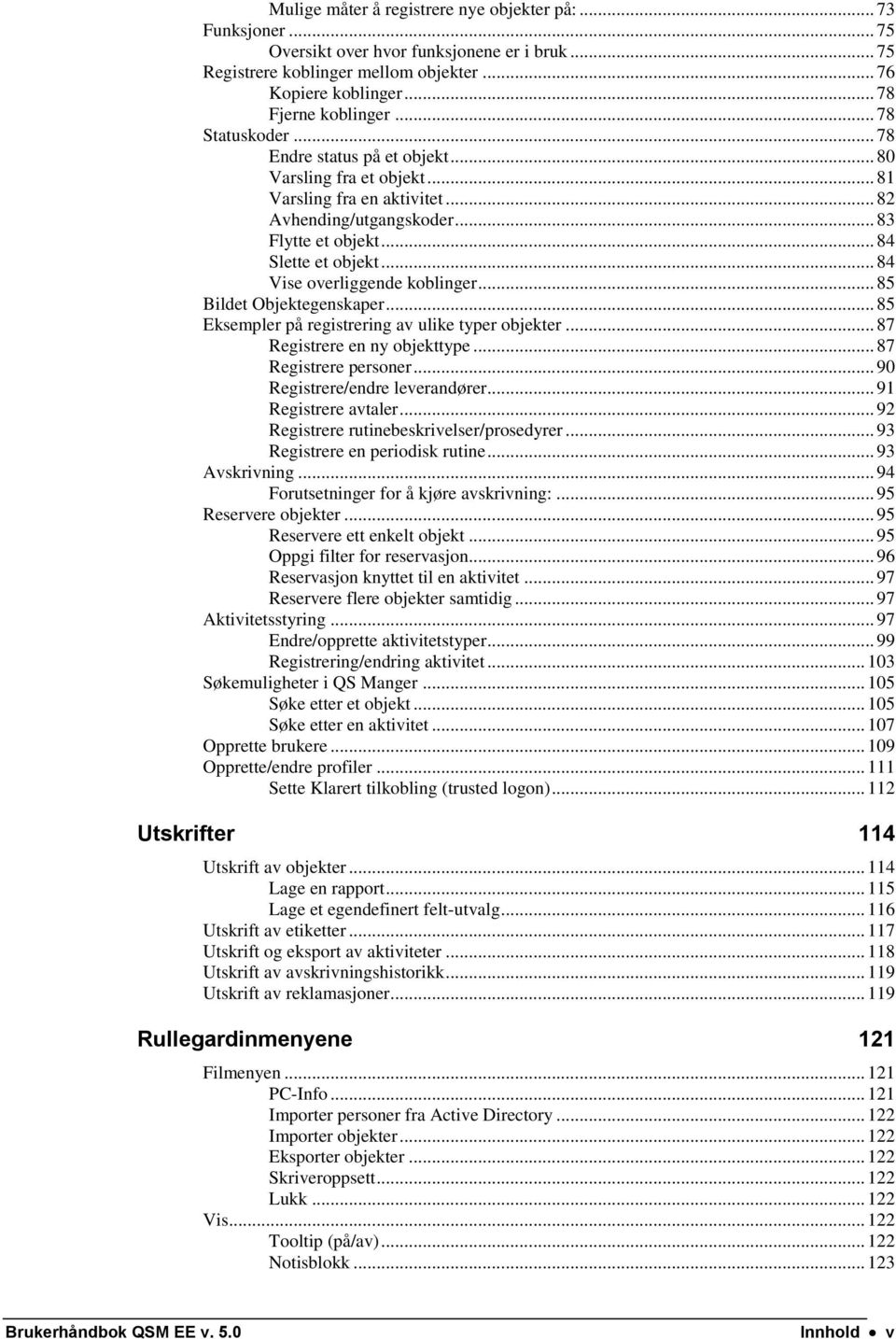 .. 84 Vise overliggende koblinger... 85 Bildet Objektegenskaper... 85 Eksempler på registrering av ulike typer objekter... 87 Registrere en ny objekttype... 87 Registrere personer.