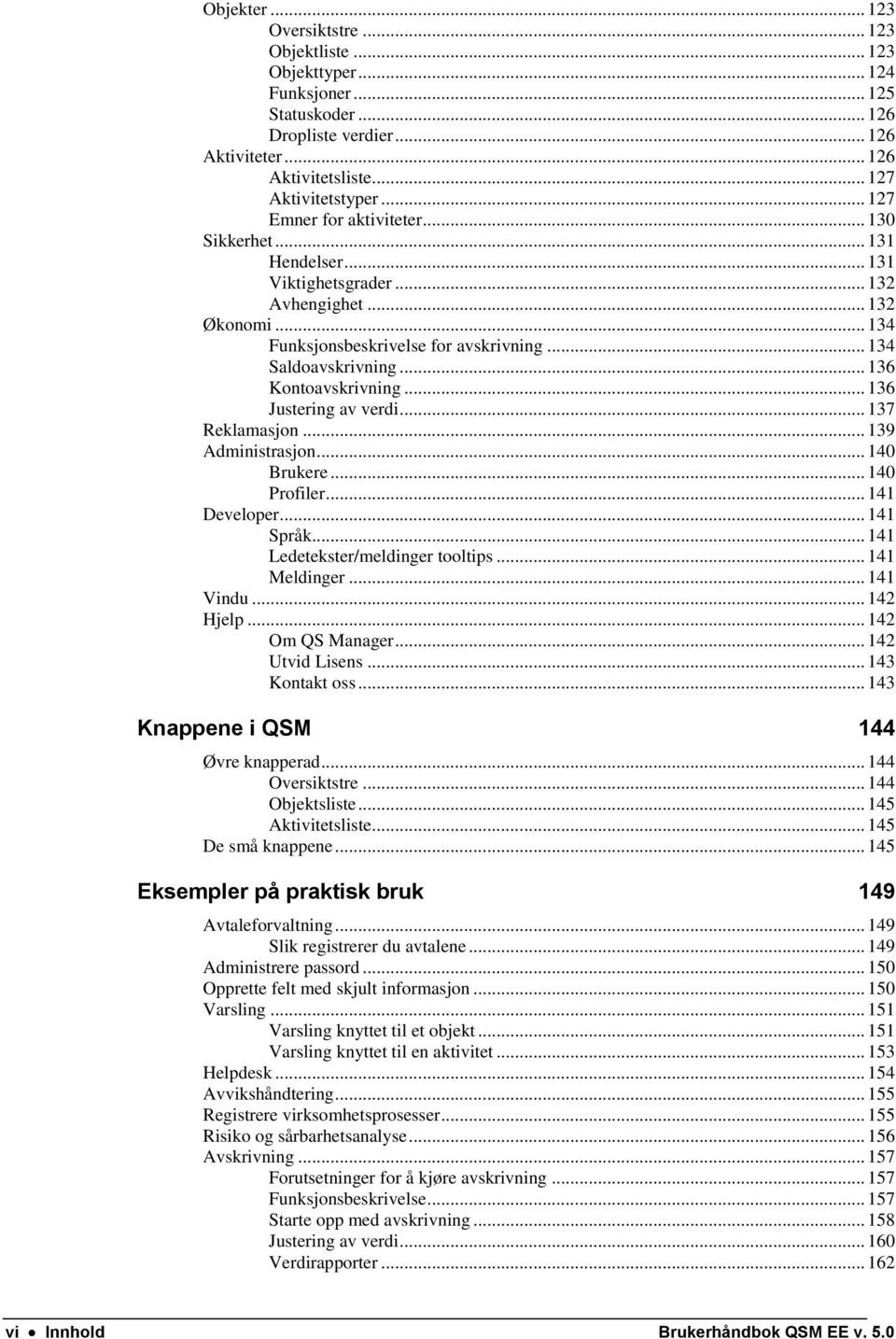 .. 136 Kontoavskrivning... 136 Justering av verdi... 137 Reklamasjon... 139 Administrasjon... 140 Brukere... 140 Profiler... 141 Developer... 141 Språk... 141 Ledetekster/meldinger tooltips.