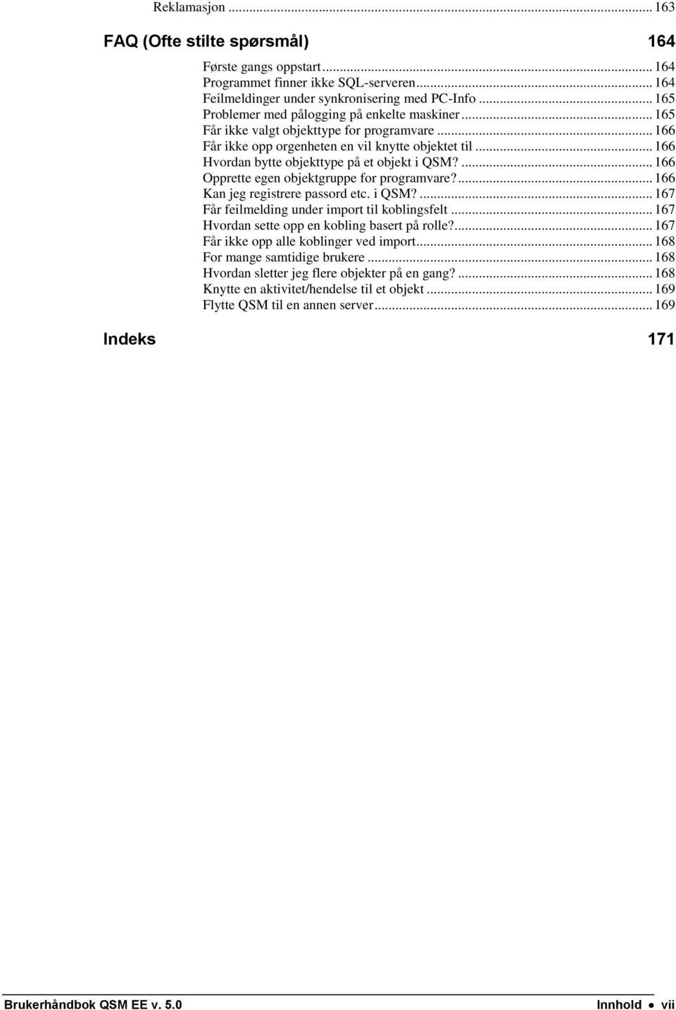 .. 166 Hvordan bytte objekttype på et objekt i QSM?... 166 Opprette egen objektgruppe for programvare?... 166 Kan jeg registrere passord etc. i QSM?... 167 Får feilmelding under import til koblingsfelt.