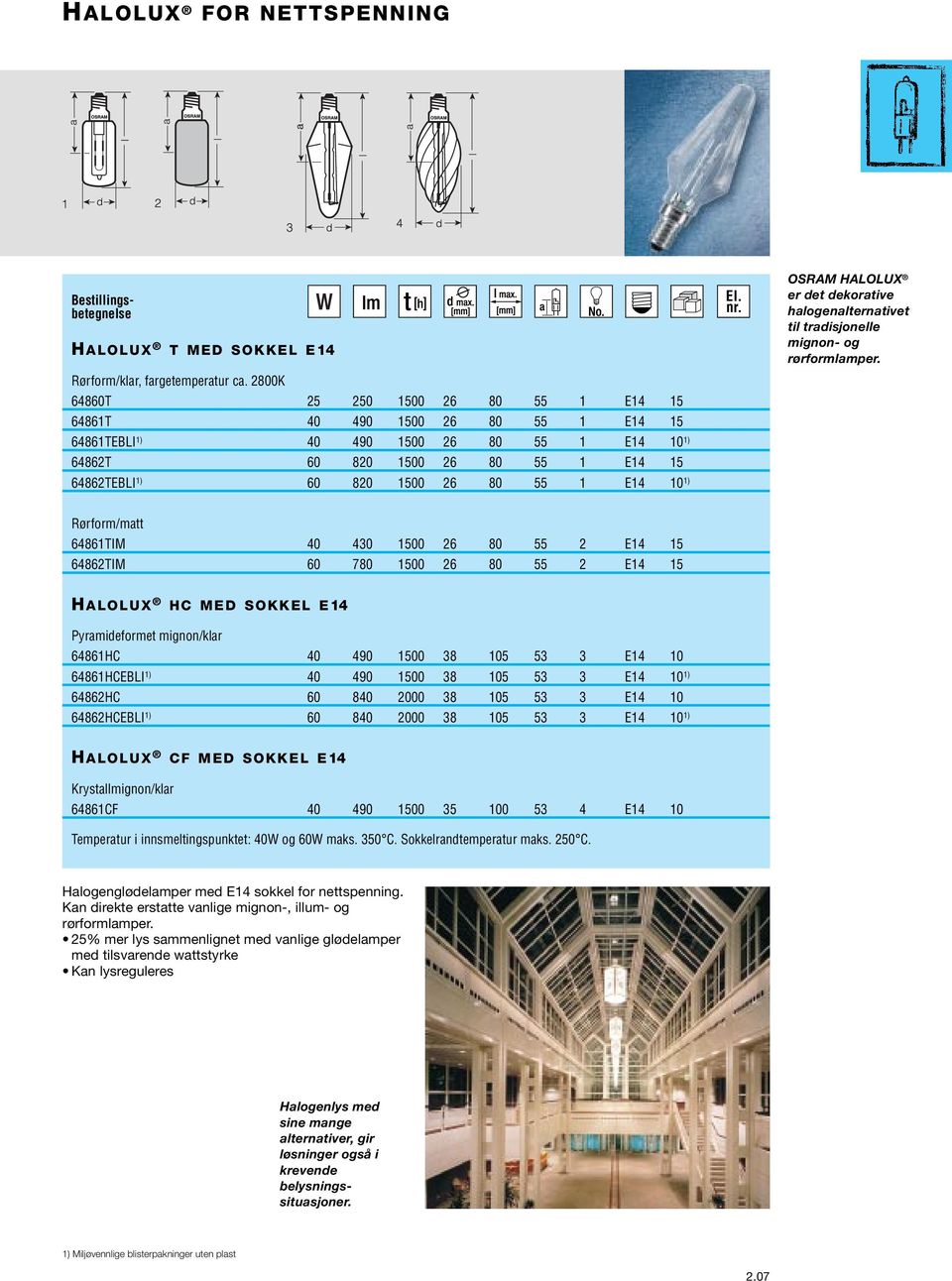 1 E14 10 1) OSRAM HALOLUX er det dekorative halogenalternativet til tradisjonelle mignon- og rørformlamper.