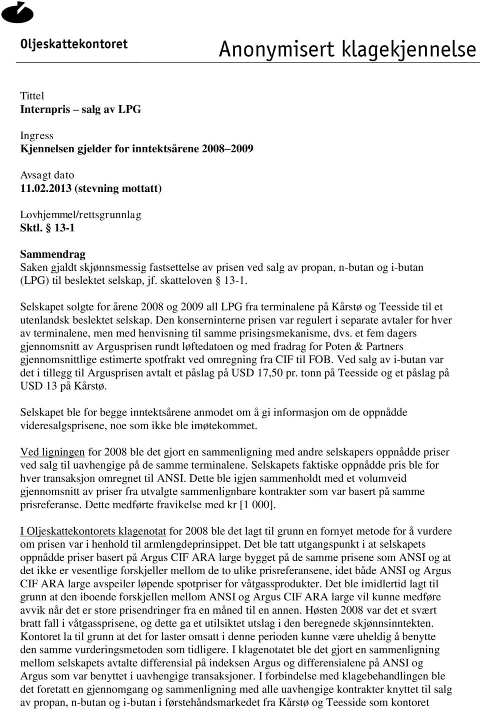 skatteloven 13-1. Selskapet solgte for årene 2008 og 2009 all LPG fra terminalene på Kårstø og Teesside til et utenlandsk beslektet selskap.