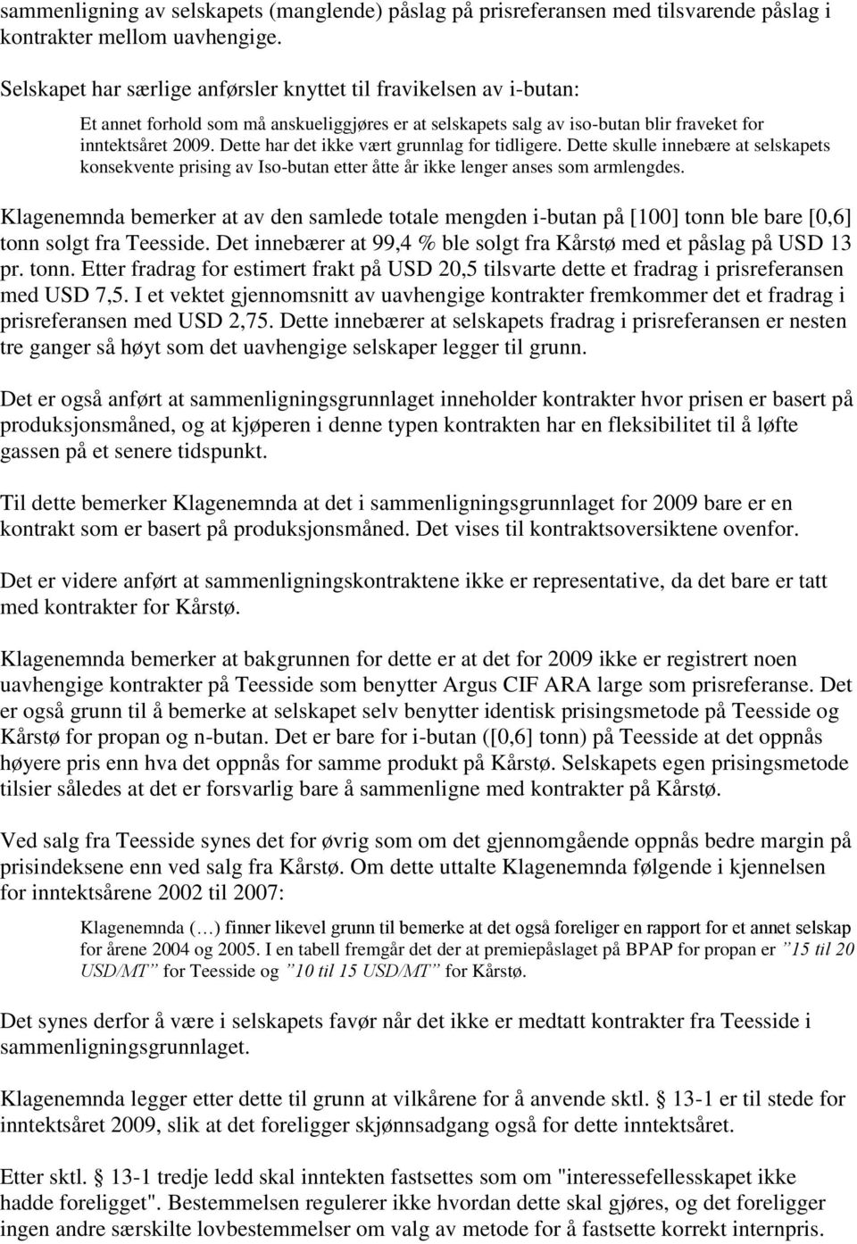 Dette har det ikke vært grunnlag for tidligere. Dette skulle innebære at selskapets konsekvente prising av Iso-butan etter åtte år ikke lenger anses som armlengdes.