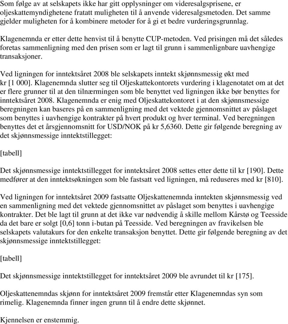 Ved prisingen må det således foretas sammenligning med den prisen som er lagt til grunn i sammenlignbare uavhengige transaksjoner.