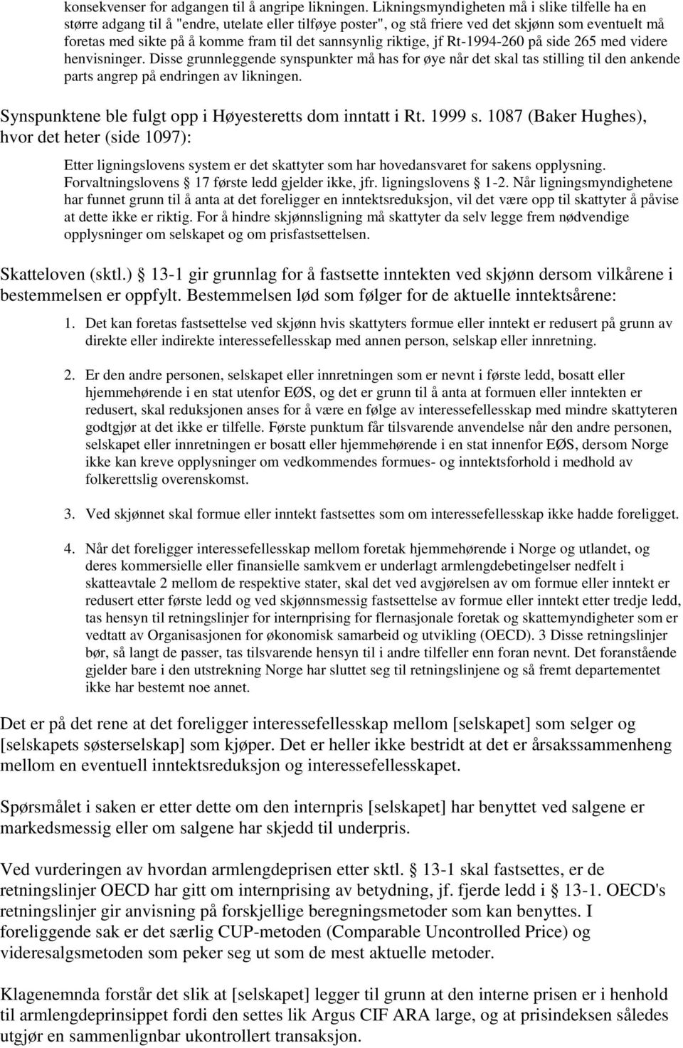 sannsynlig riktige, jf Rt-1994-260 på side 265 med videre henvisninger. Disse grunnleggende synspunkter må has for øye når det skal tas stilling til den ankende parts angrep på endringen av likningen.