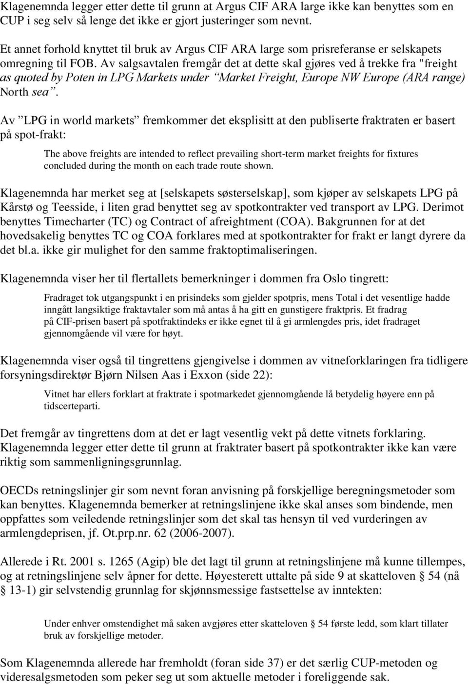 Av salgsavtalen fremgår det at dette skal gjøres ved å trekke fra "freight as quoted by Poten in LPG Markets under Market Freight, Europe NW Europe (ARA range) North sea.