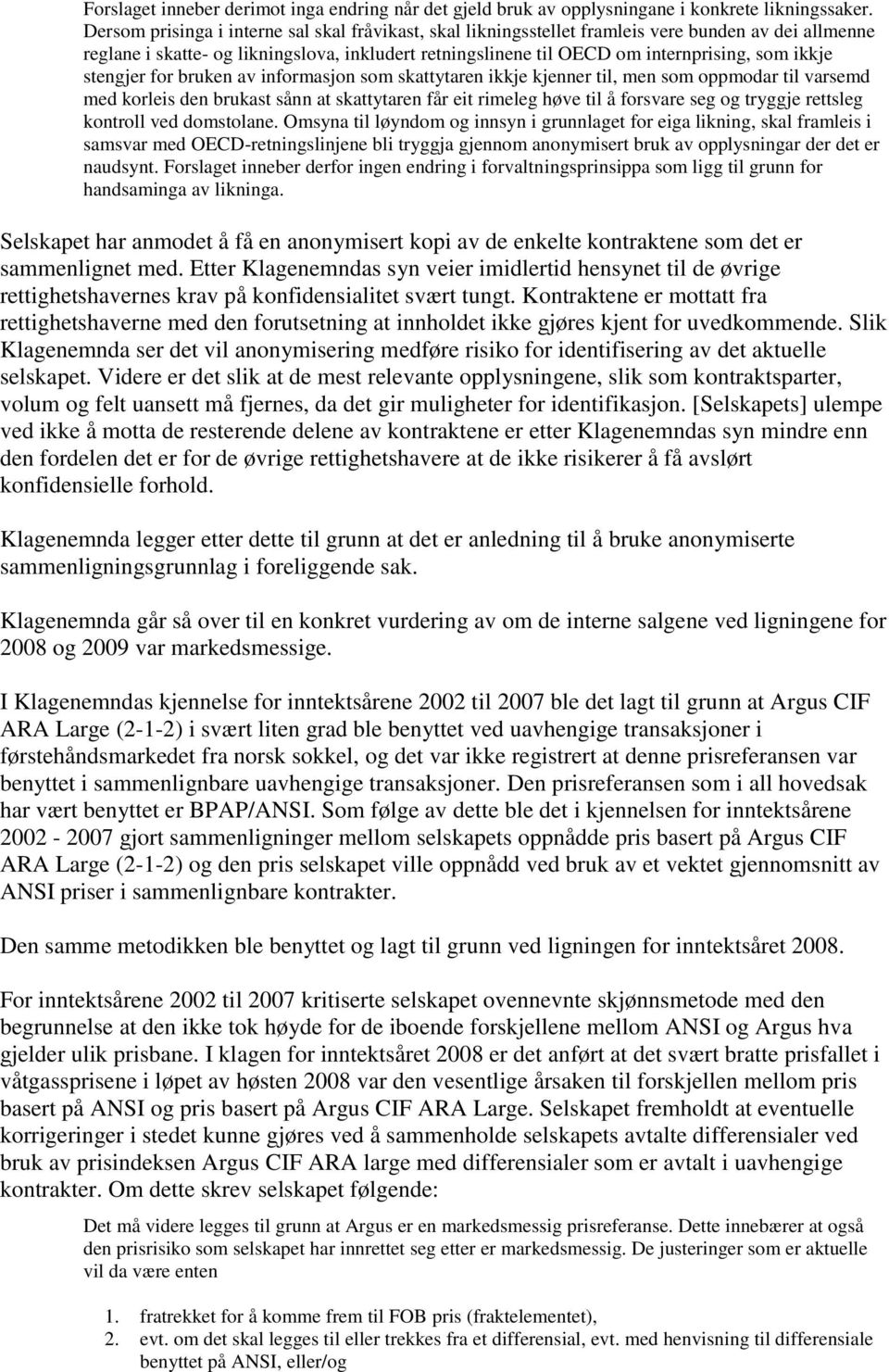 ikkje stengjer for bruken av informasjon som skattytaren ikkje kjenner til, men som oppmodar til varsemd med korleis den brukast sånn at skattytaren får eit rimeleg høve til å forsvare seg og tryggje