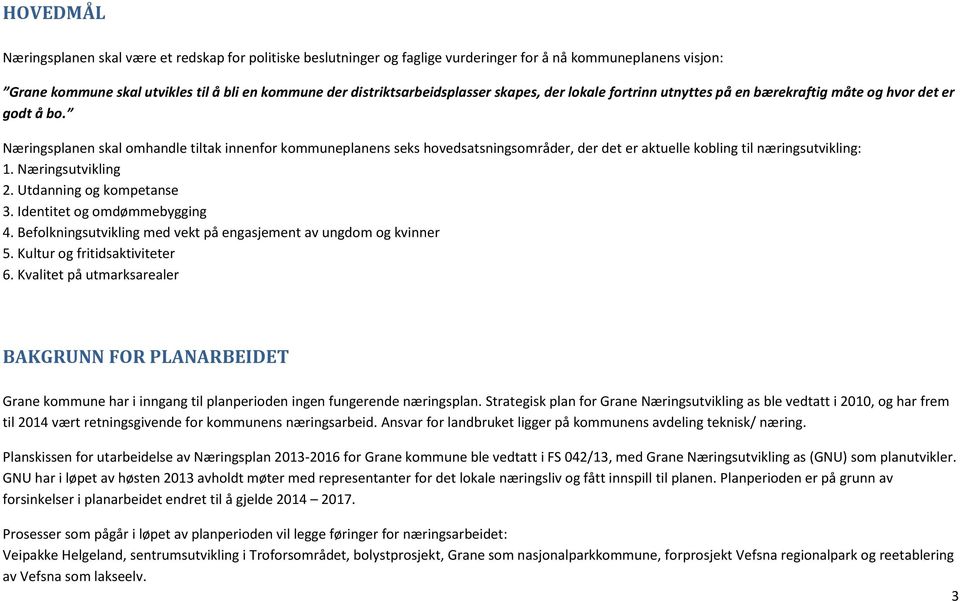 Næringsplanen skal omhandle tiltak innenfor kommuneplanens seks hovedsatsningsområder, der det er aktuelle kobling til næringsutvikling: 1. Næringsutvikling 2. Utdanning og kompetanse 3.