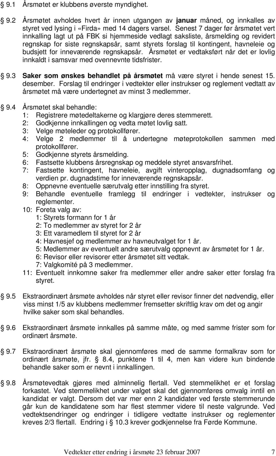 budsjett for inneværende regnskapsår. Årsmøtet er vedtaksført når det er lovlig innkaldt i samsvar med ovennevnte tidsfrister. 9.