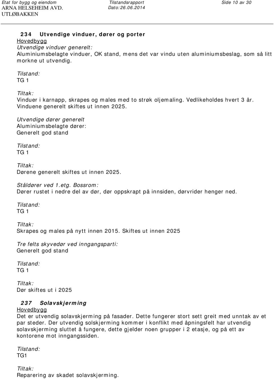 TG 1 Vinduer i karnapp, skrapes og males med to strøk oljemaling. Vedlikeholdes hvert 3 år. Vinduene generelt skiftes ut innen 2025.