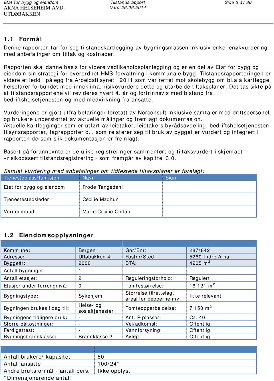 Rapporten skal danne basis for videre vedlikeholdsplanlegging og er en del av Etat for bygg og eiendom sin strategi for overordnet HMS-forvaltning i kommunale bygg.