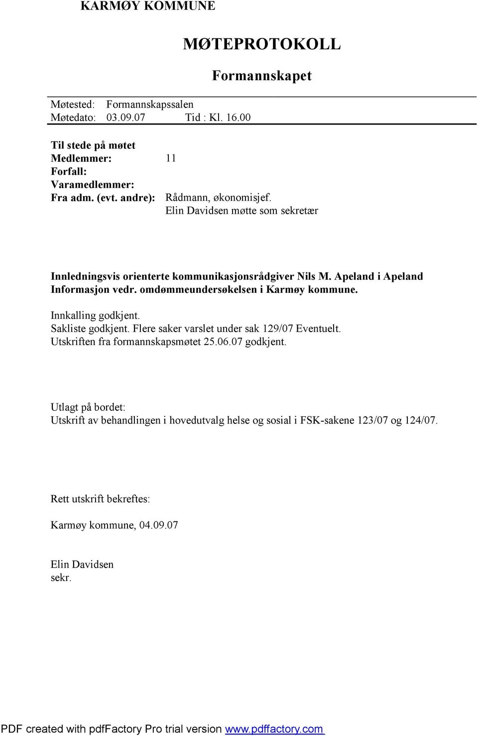 Apeland i Apeland Informasjon vedr. omdømmeundersøkelsen i Karmøy kommune. Innkalling godkjent. Sakliste godkjent. Flere saker varslet under sak 129/07 Eventuelt.