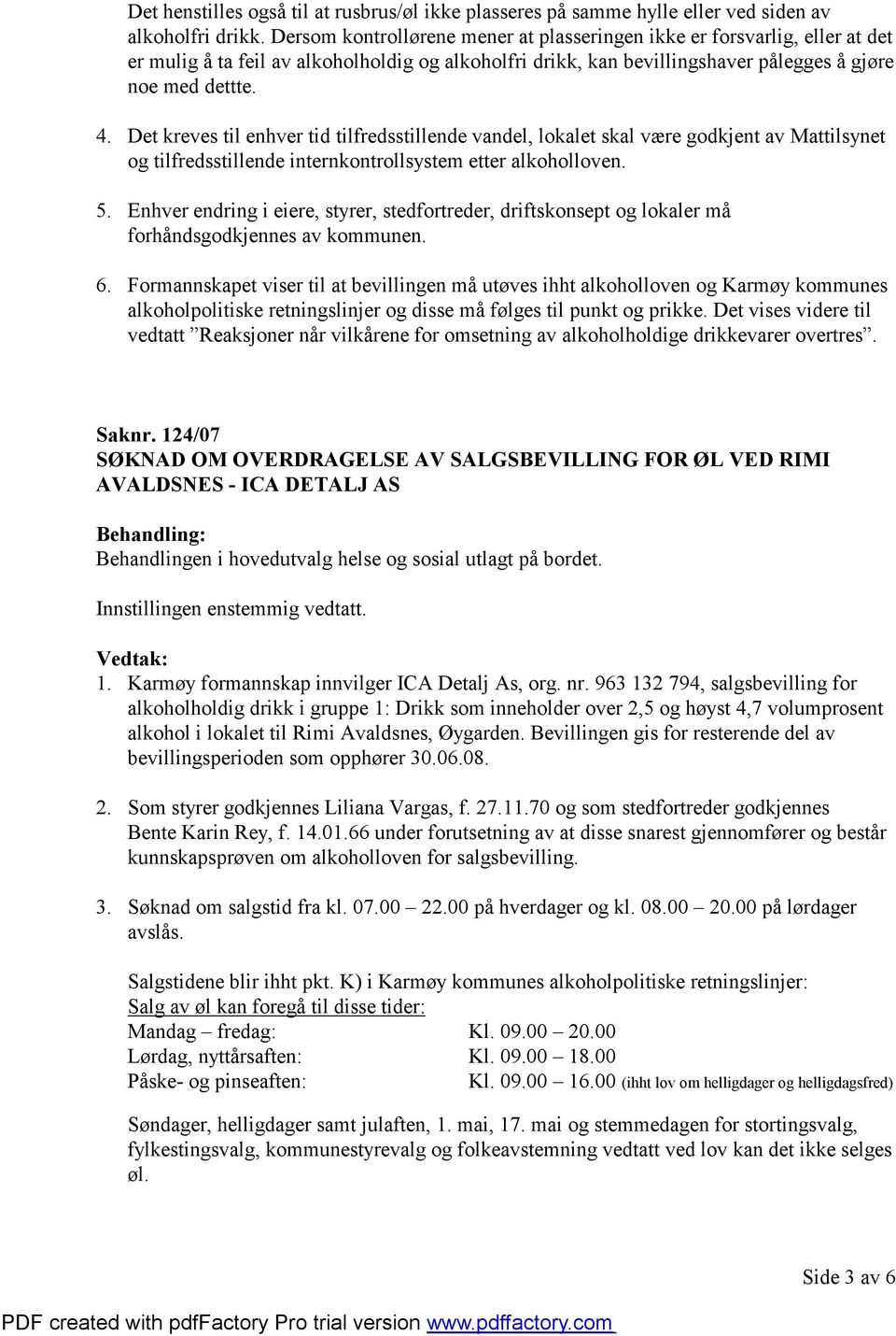 Det kreves til enhver tid tilfredsstillende vandel, lokalet skal være godkjent av Mattilsynet og tilfredsstillende internkontrollsystem etter alkoholloven. 5.