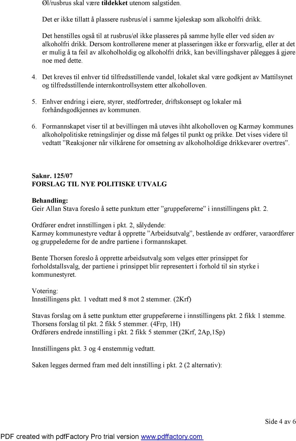 Dersom kontrollørene mener at plasseringen ikke er forsvarlig, eller at det er mulig å ta feil av alkoholholdig og alkoholfri drikk, kan bevillingshaver pålegges å gjøre noe med dette. 4.