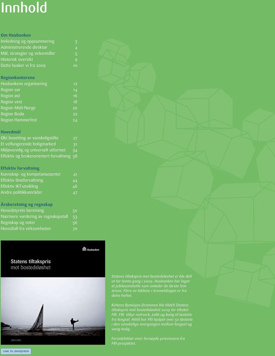 Region Hammerfest 24 Hovedmål Økt bosetting av vanskeligstilte 27 Et velfungerende boligmarked 31 Miljøvennlig og universelt utformet 34 Effektiv og brukerorientert forvaltning 38 Effektiv