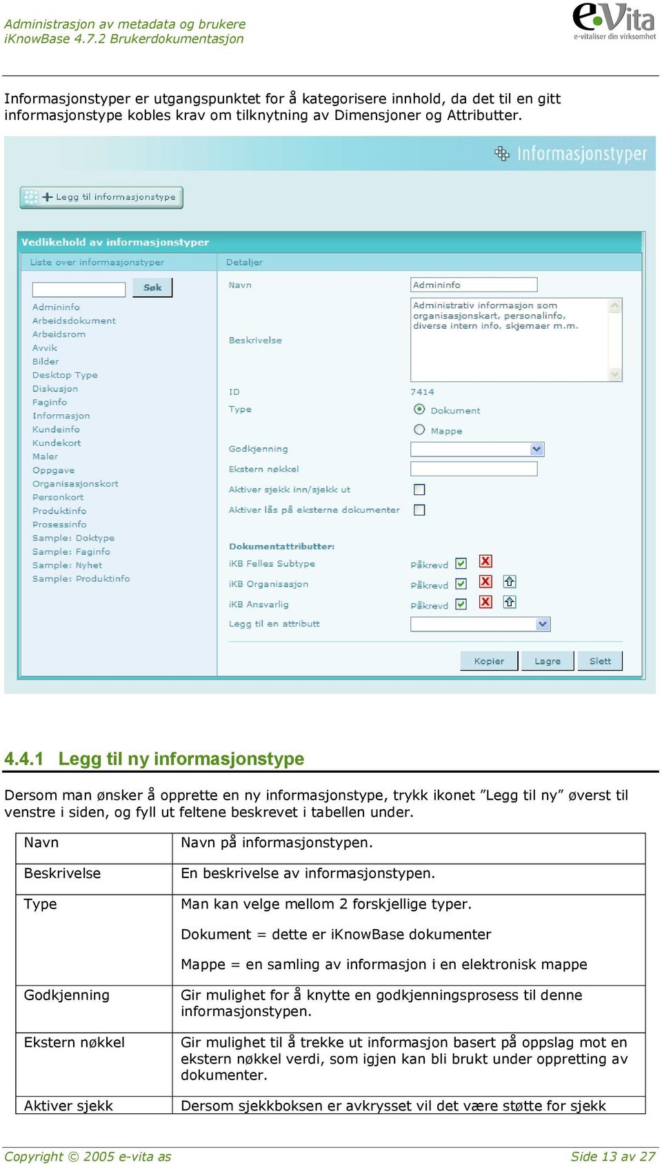 Navn Beskrivelse Type Navn på informasjonstypen. En beskrivelse av informasjonstypen. Man kan velge mellom 2 forskjellige typer.