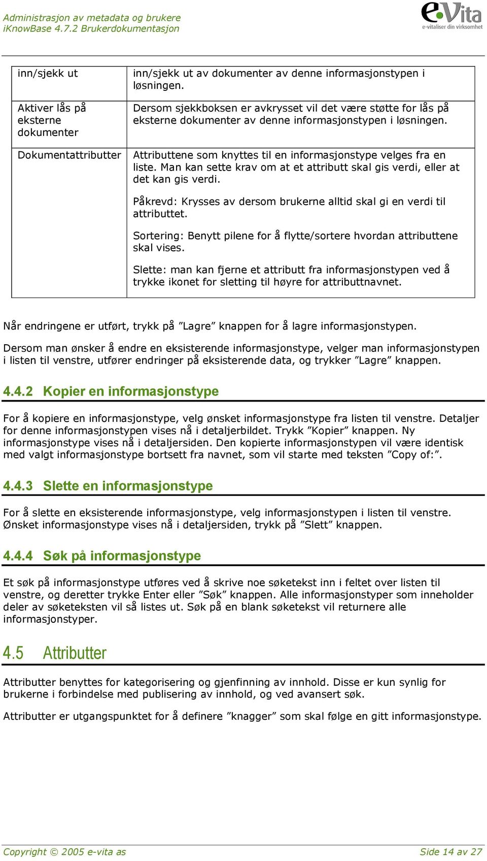 Dokumentattributter Attributtene som knyttes til en informasjonstype velges fra en liste. Man kan sette krav om at et attributt skal gis verdi, eller at det kan gis verdi.