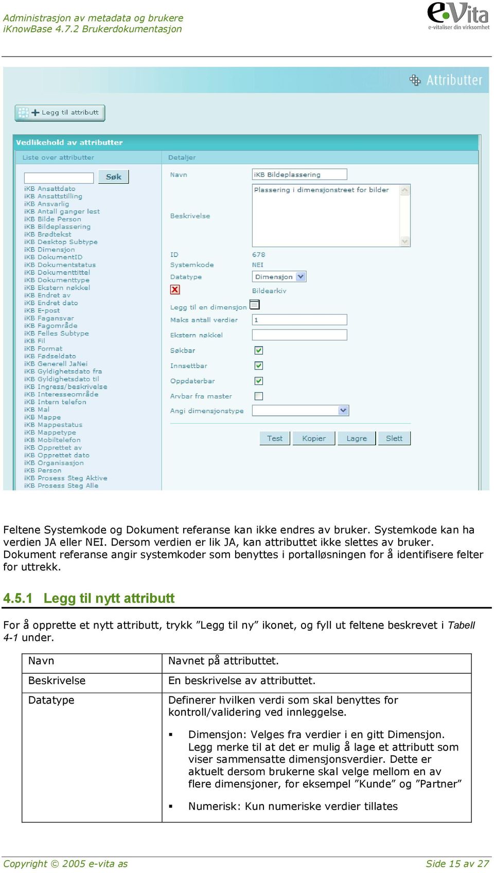 1 Legg til nytt attributt For å opprette et nytt attributt, trykk Legg til ny ikonet, og fyll ut feltene beskrevet i Tabell 4-1 under. Navn Beskrivelse Datatype Navnet på attributtet.