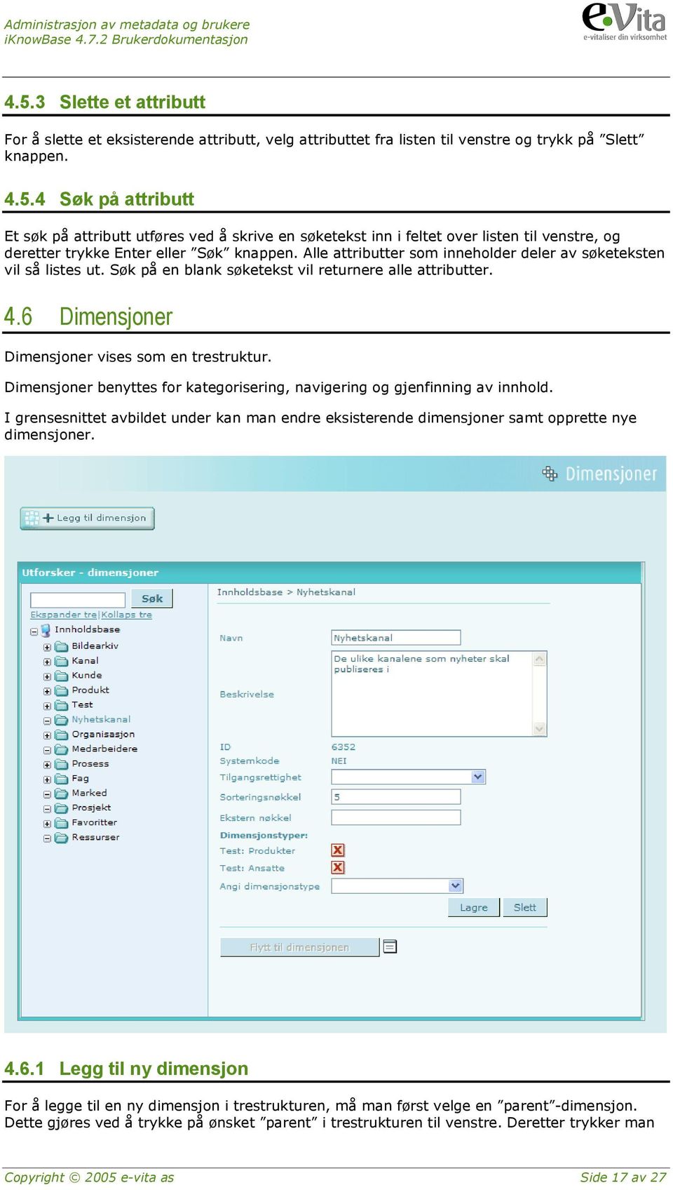 Dimensjoner benyttes for kategorisering, navigering og gjenfinning av innhold. I grensesnittet avbildet under kan man endre eksisterende dimensjoner samt opprette nye dimensjoner. 4.6.