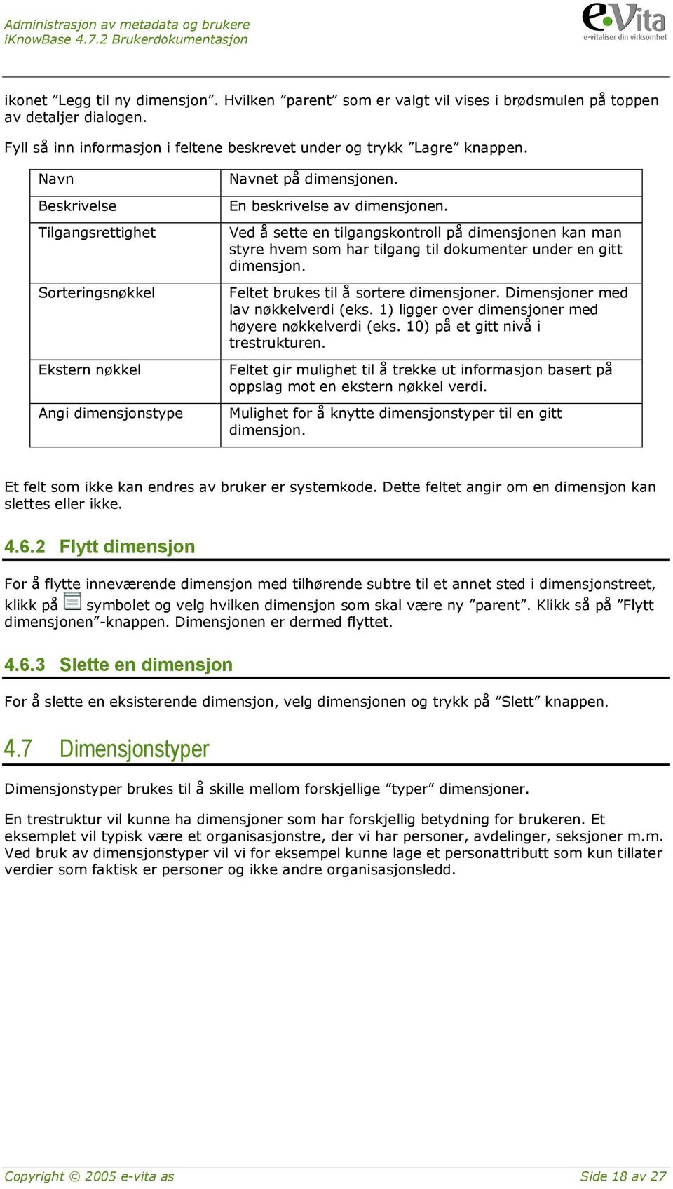 Ved å sette en tilgangskontroll på dimensjonen kan man styre hvem som har tilgang til dokumenter under en gitt dimensjon. Feltet brukes til å sortere dimensjoner. Dimensjoner med lav nøkkelverdi (eks.