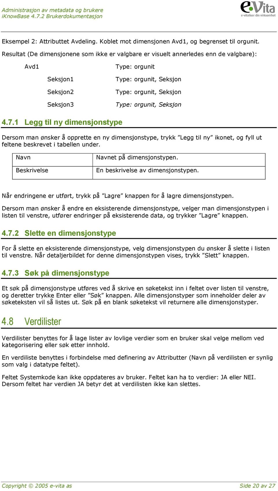 Seksjon 4.7.1 Legg til ny dimensjonstype Dersom man ønsker å opprette en ny dimensjonstype, trykk Legg til ny ikonet, og fyll ut feltene beskrevet i tabellen under.