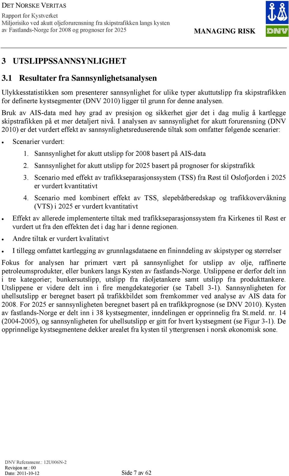 denne analysen. Bruk av AIS-data med høy grad av presisjon og sikkerhet gjør det i dag mulig å kartlegge skipstrafikken på et mer detaljert nivå.