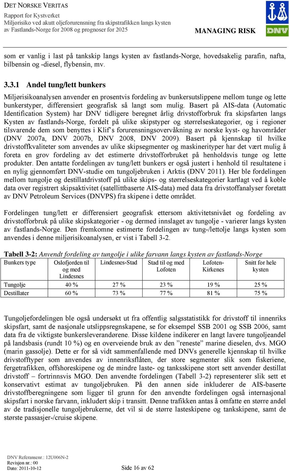 Basert på AIS-data (Automatic Identification System) har DNV tidligere beregnet årlig drivstofforbruk fra skipsfarten langs Kysten av fastlands-norge, fordelt på ulike skipstyper og