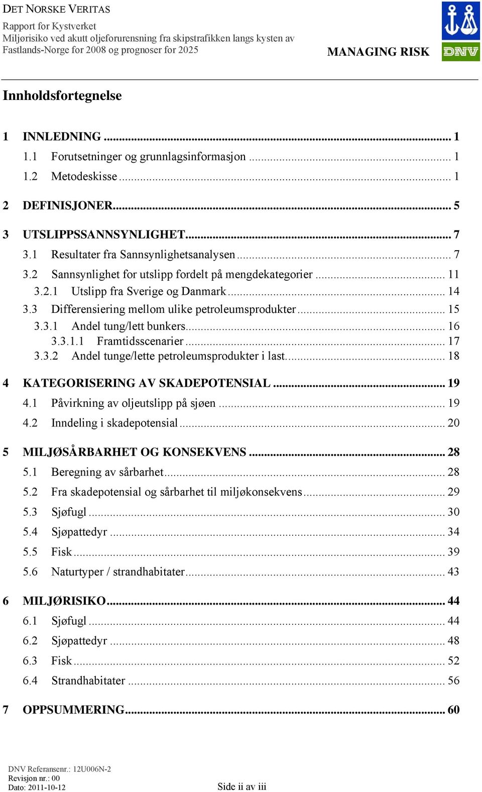 3 Differensiering mellom ulike petroleumsprodukter... 15 3.3.1 Andel tung/lett bunkers... 16 3.3.1.1 Framtidsscenarier... 17 3.3.2 Andel tunge/lette petroleumsprodukter i last.