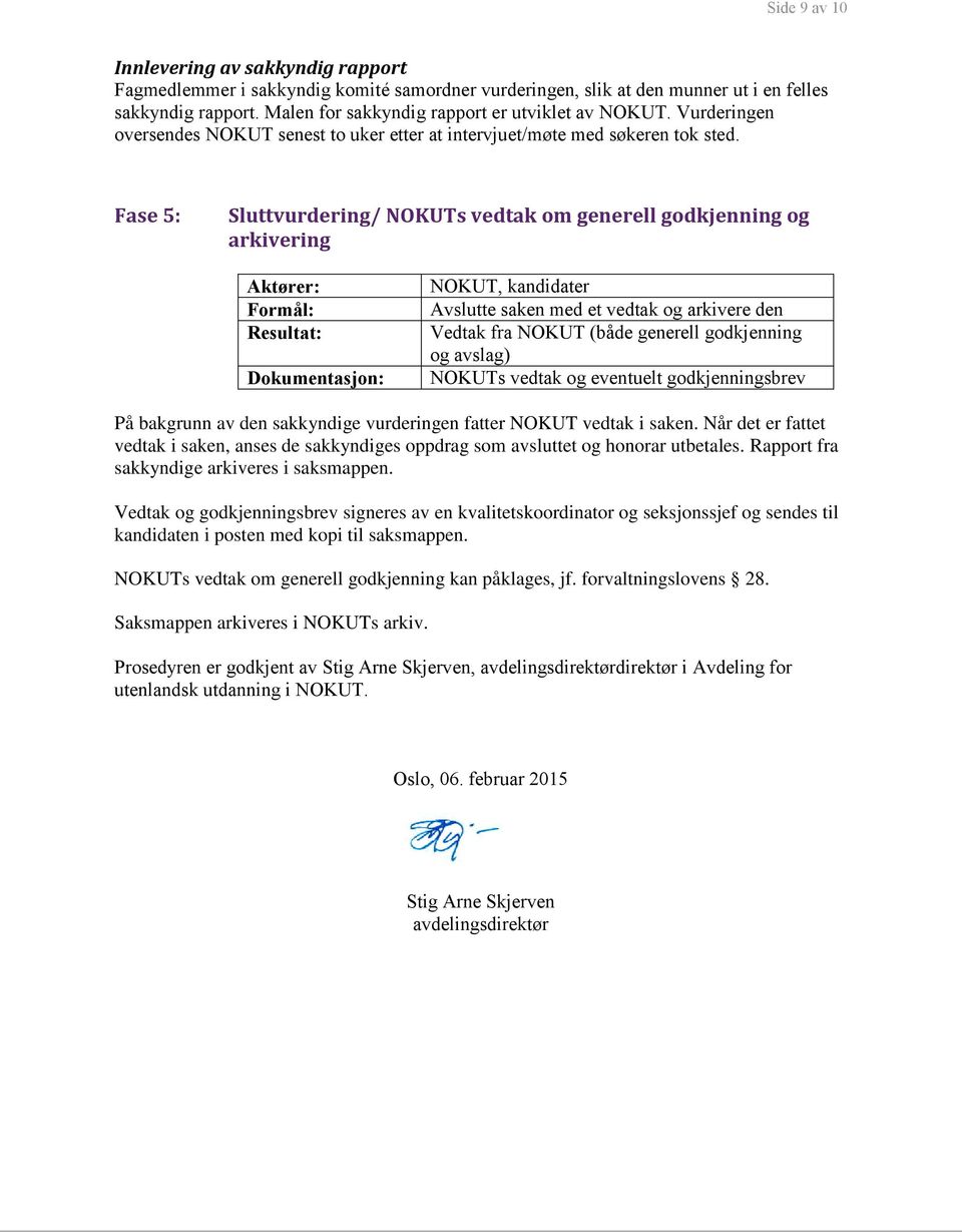 Fase 5: Sluttvurdering/ NOKUTs vedtak om generell godkjenning og arkivering Aktører: Formål: Resultat: Dokumentasjon: NOKUT, kandidater Avslutte saken med et vedtak og arkivere den Vedtak fra NOKUT