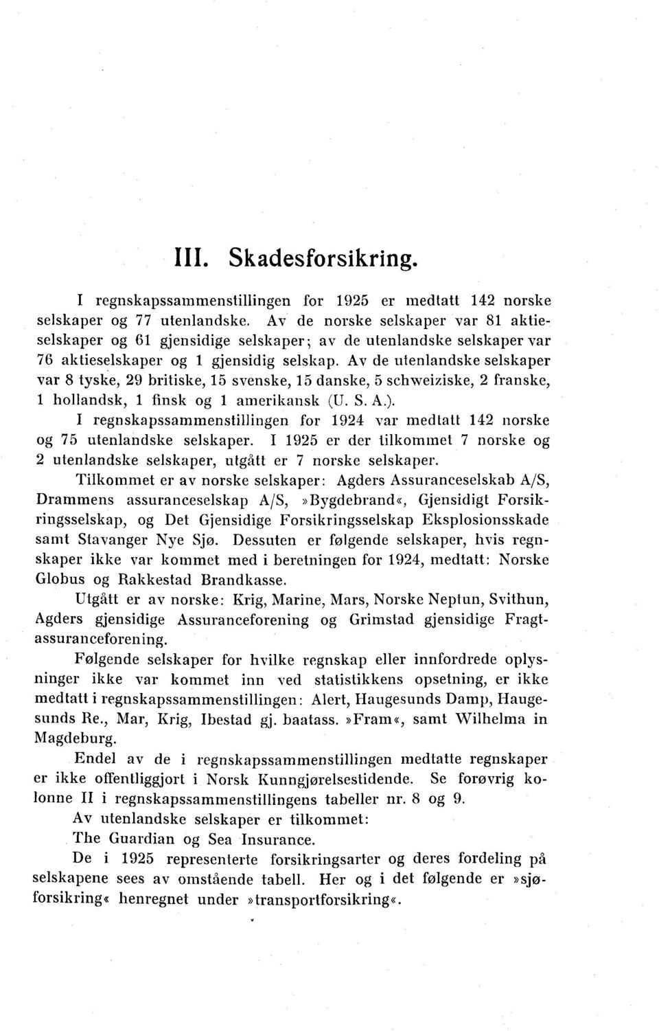 Av de utenlandske selskaper var 8 tyske, 9 britiske, 1 svenske, 1 danske, schweiziske, franske, 1 hollandsk, 1 finsk og 1 amerikansk (U. S. A.).