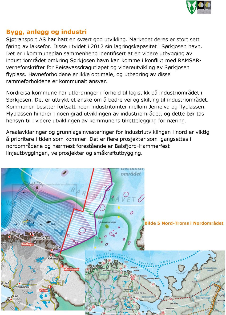 videreutvikling av Sørkjosen flyplass. Havneforholdene er ikke optimale, og utbedring av disse rammeforholdene er kommunalt ansvar.