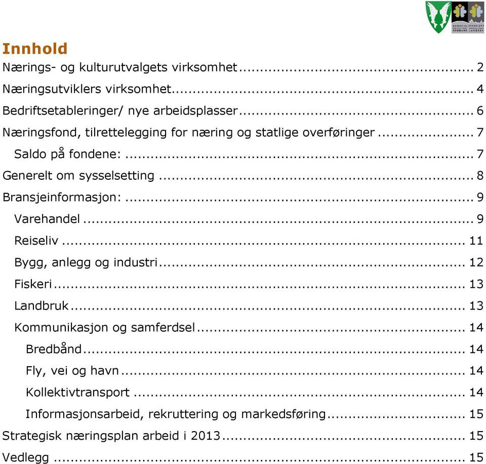 .. 8 Bransjeinformasjon:... 9 Varehandel... 9 Reiseliv... 11 Bygg, anlegg og industri... 12 Fiskeri... 13 Landbruk.