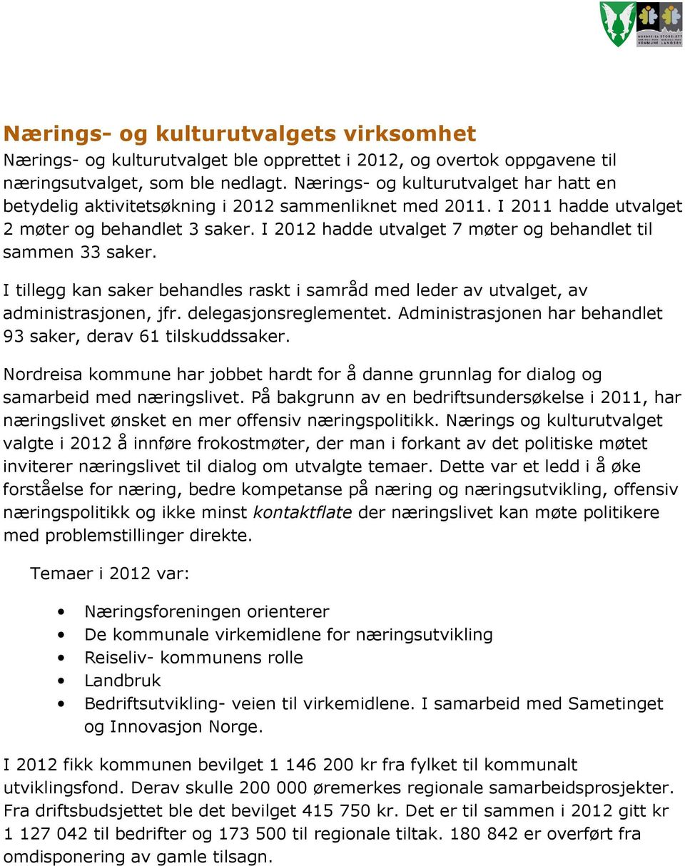 I 2012 hadde utvalget 7 møter og behandlet til sammen 33 saker. I tillegg kan saker behandles raskt i samråd med leder av utvalget, av administrasjonen, jfr. delegasjonsreglementet.