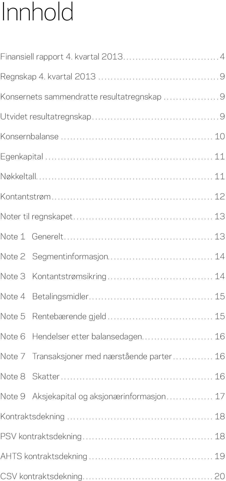 ..14 Note 3 Kontantstrømsikring...14 Note 4 Betalingsmidler...15 Note 5 Rentebærende gjeld...15 Note 6 Hendelser etter balansedagen.