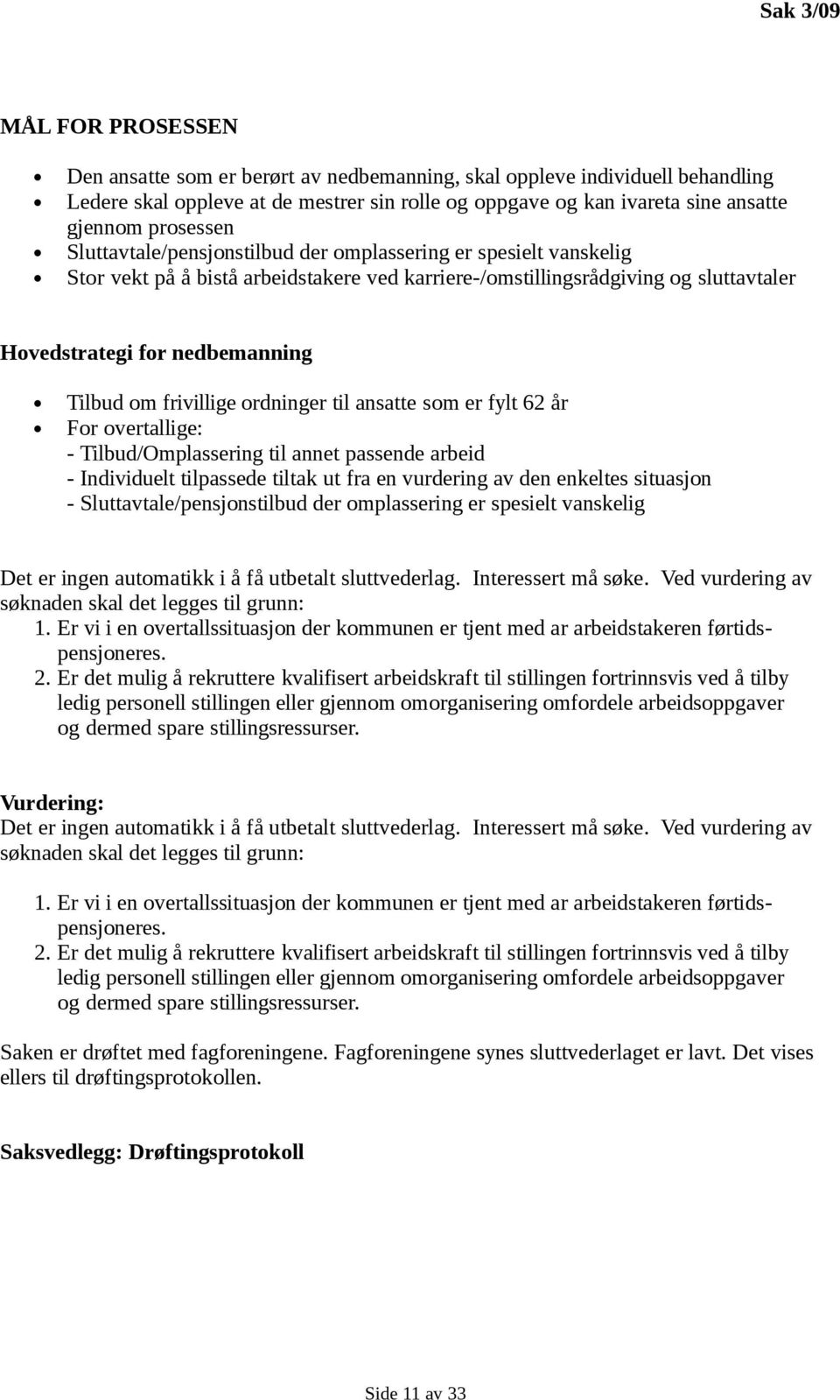 om frivillige ordninger til ansatte som er fylt 62 år For overtallige: - Tilbud/Omplassering til annet passende arbeid - Individuelt tilpassede tiltak ut fra en vurdering av den enkeltes situasjon -