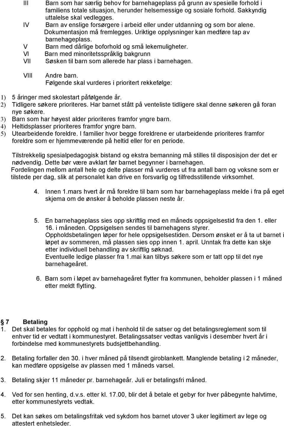 Barn med dårlige boforhold og små lekemuligheter. Barn med minoritetsspråklig bakgrunn Søsken til barn som allerede har plass i barnehagen. Andre barn.