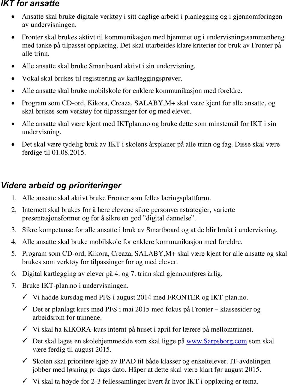 Alle ansatte skal bruke Smartboard aktivt i sin undervisning. Vokal skal brukes til registrering av kartleggingsprøver. Alle ansatte skal bruke mobilskole for enklere kommunikasjon med foreldre.