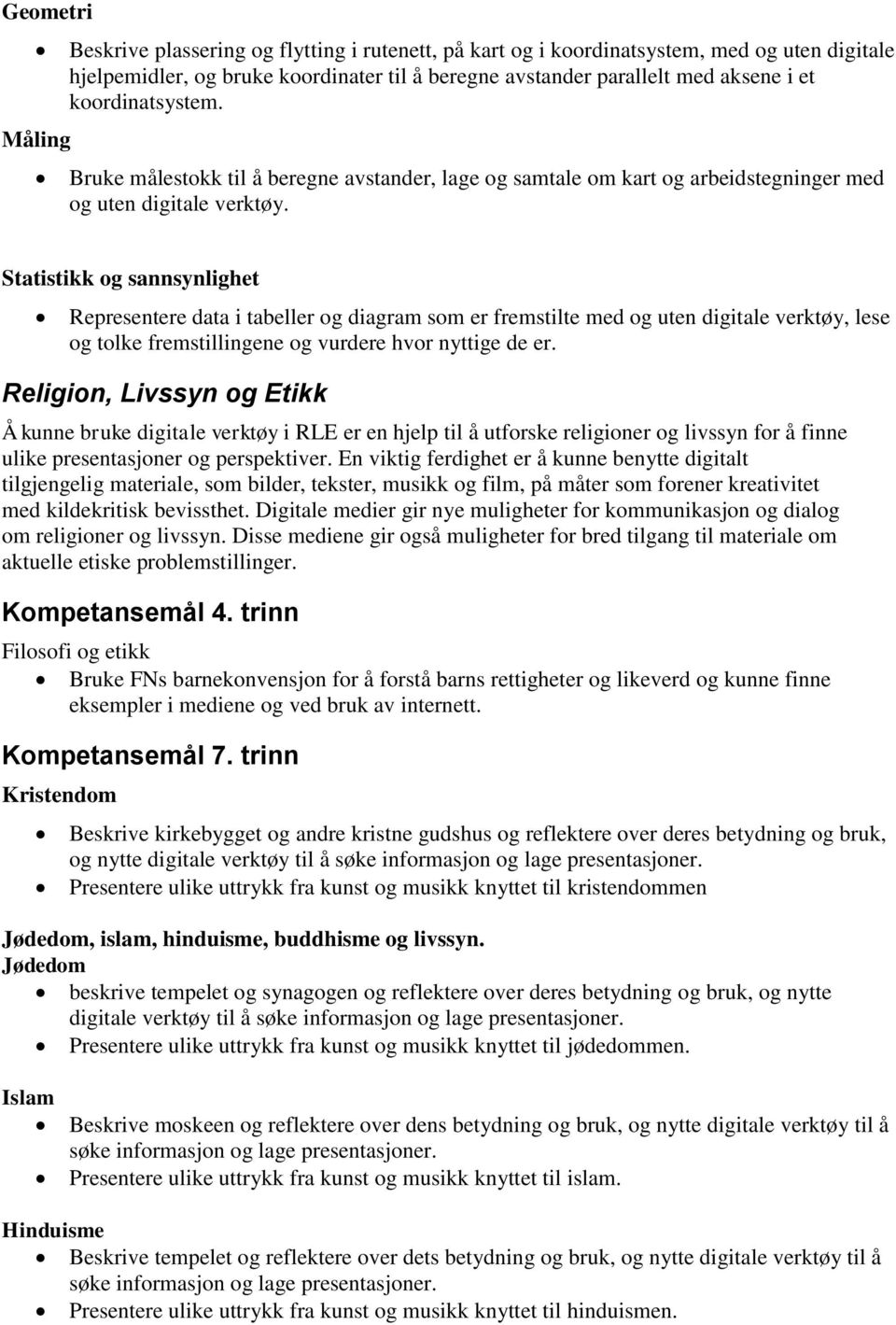 Statistikk og sannsynlighet Representere data i tabeller og diagram som er fremstilte med og uten digitale verktøy, lese og tolke fremstillingene og vurdere hvor nyttige de er.