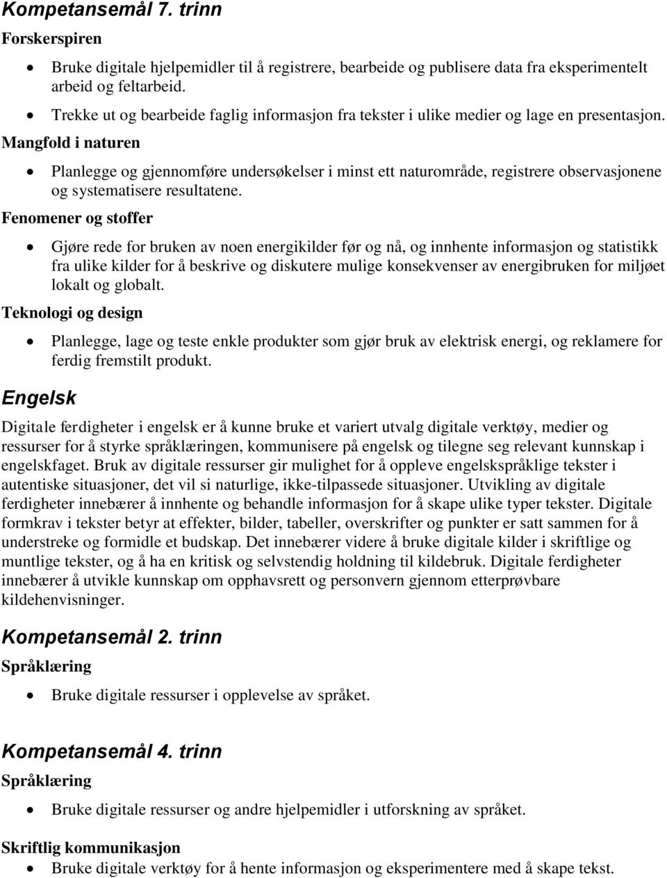 Mangfold i naturen Planlegge og gjennomføre undersøkelser i minst ett naturområde, registrere observasjonene og systematisere resultatene.