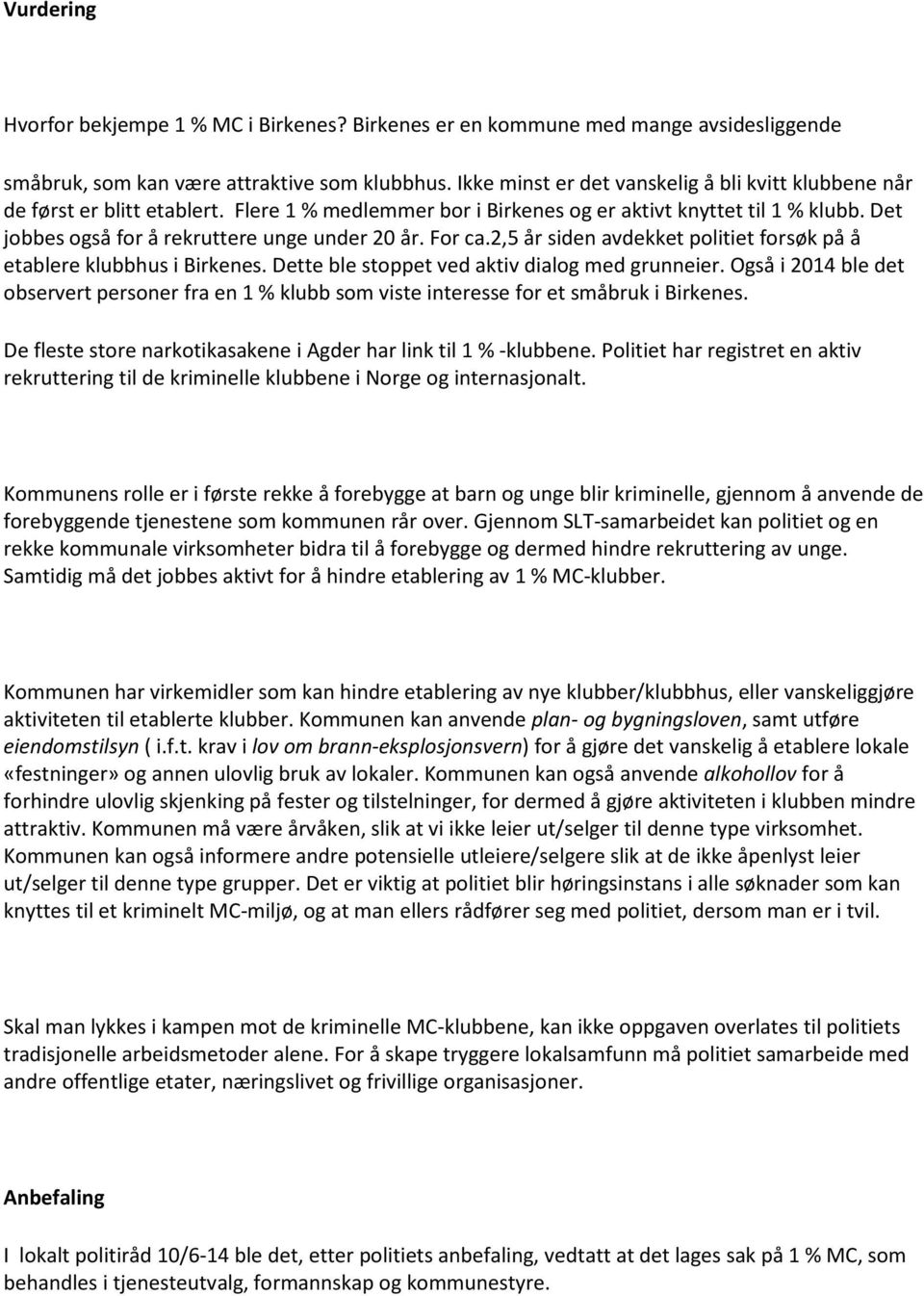 Det jobbes også for å rekruttere unge under 20 år. For ca.2,5 år siden avdekket politiet forsøk på å etablere klubbhus i Birkenes. Dette ble stoppet ved aktiv dialog med grunneier.