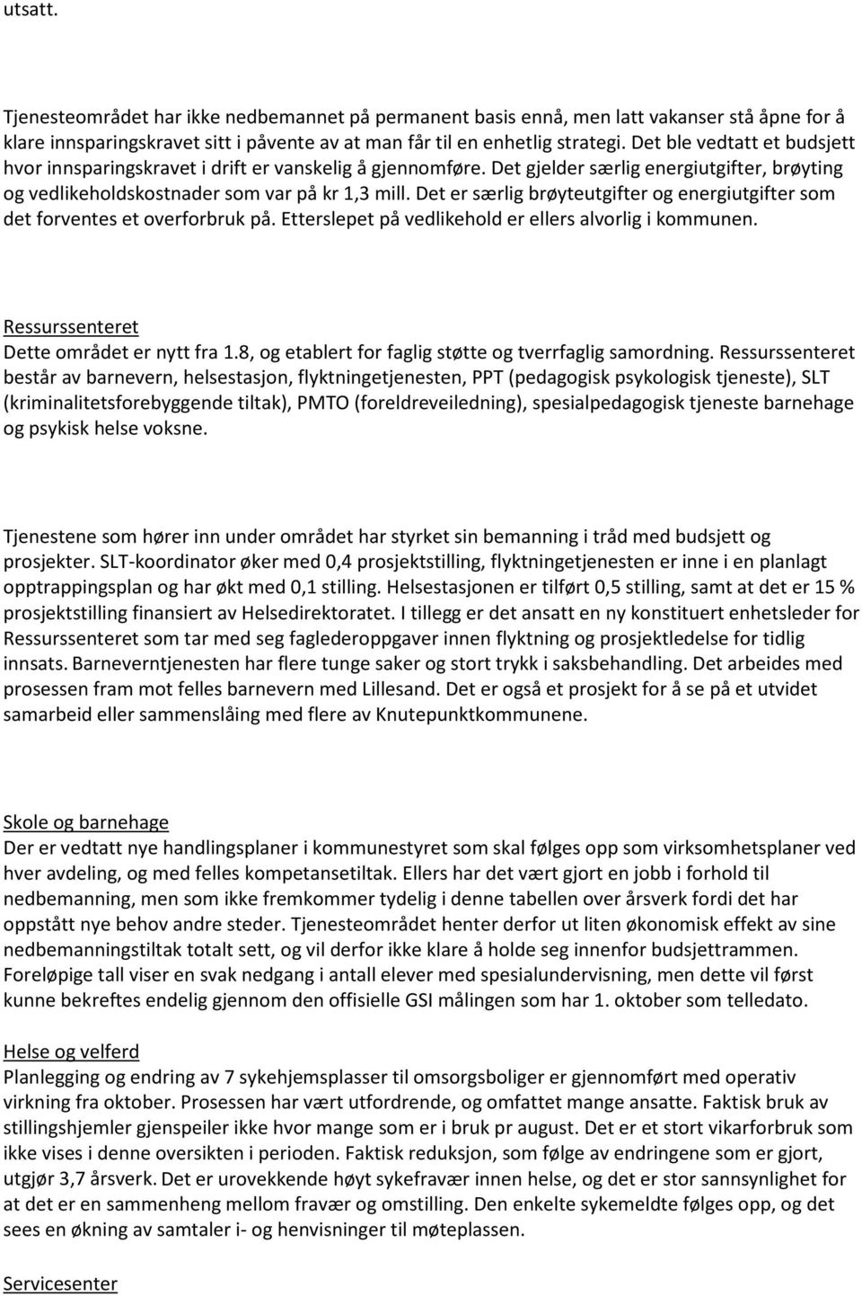 Det er særlig brøyteutgifter og energiutgifter som det forventes et overforbruk på. Etterslepet på vedlikehold er ellers alvorlig i kommunen. Ressurssenteret Dette området er nytt fra 1.