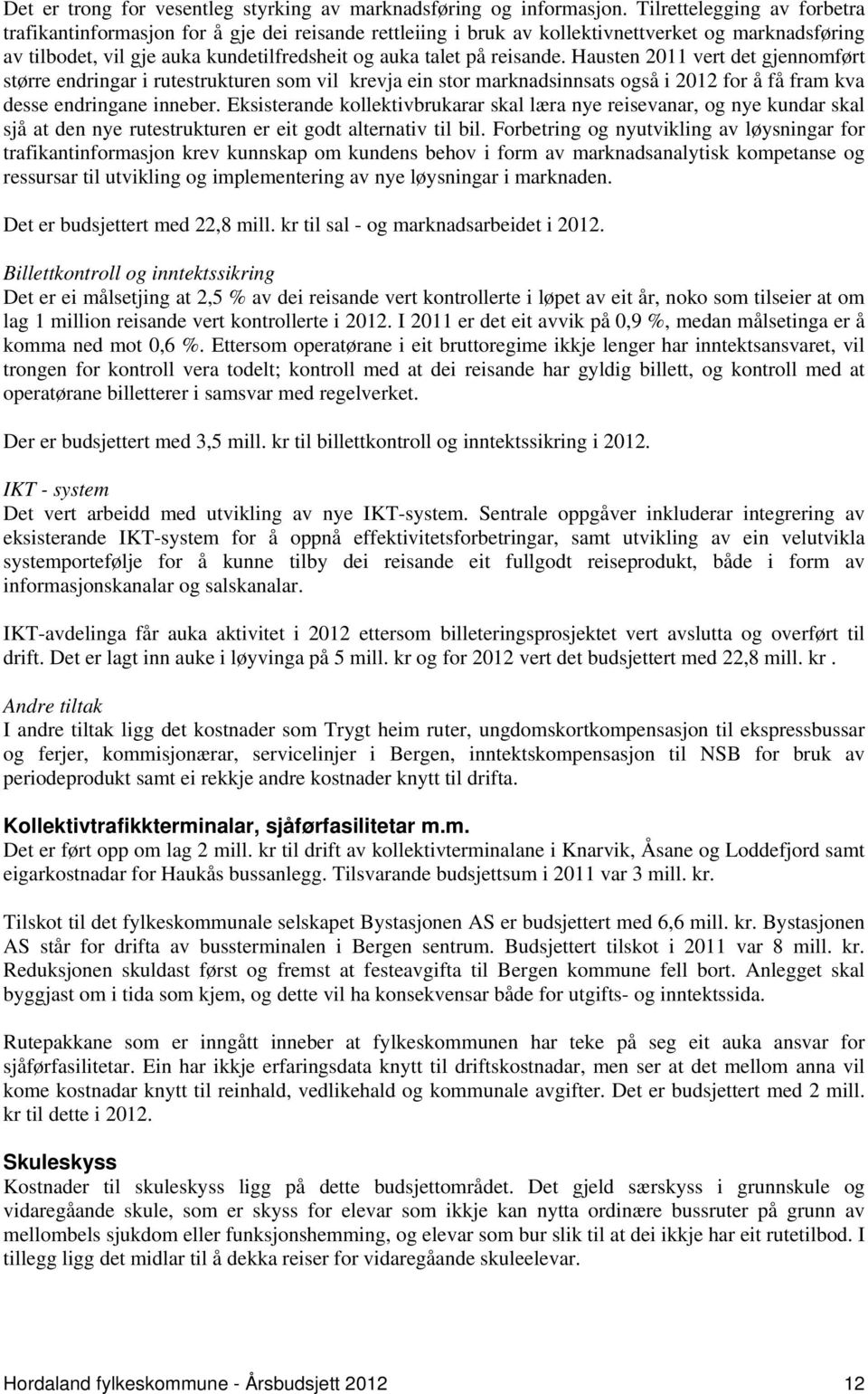 reisande. Hausten 2011 vert det gjennomført større endringar i rutestrukturen som vil krevja ein stor marknadsinnsats også i 2012 for å få fram kva desse endringane inneber.