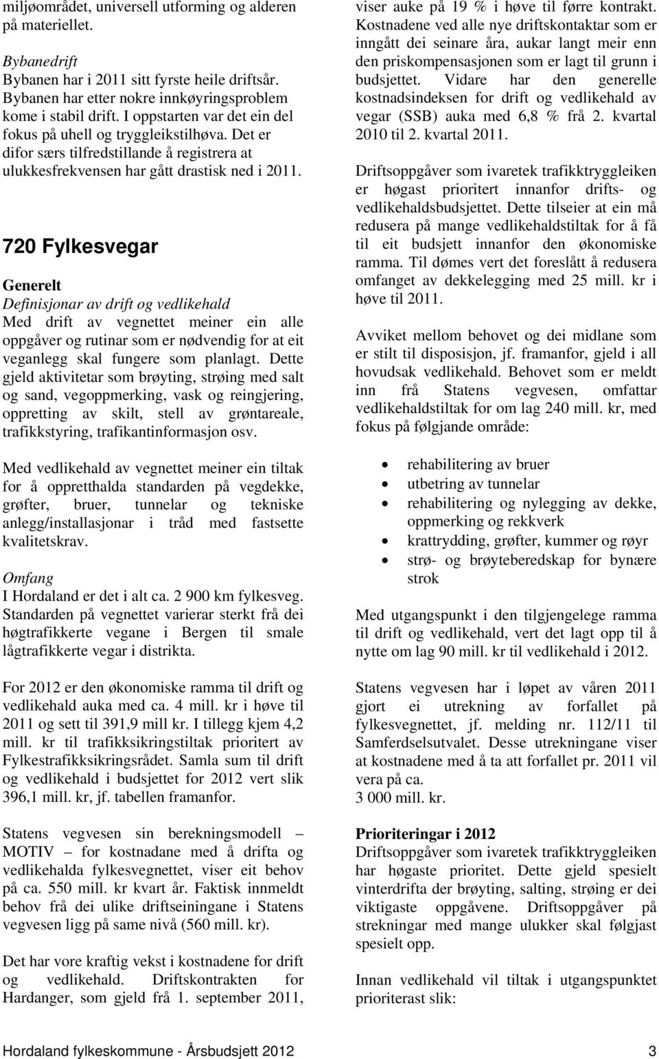 720 Fylkesvegar Generelt Definisjonar av drift og vedlikehald Med drift av vegnettet meiner ein alle oppgåver og rutinar som er nødvendig for at eit veganlegg skal fungere som planlagt.