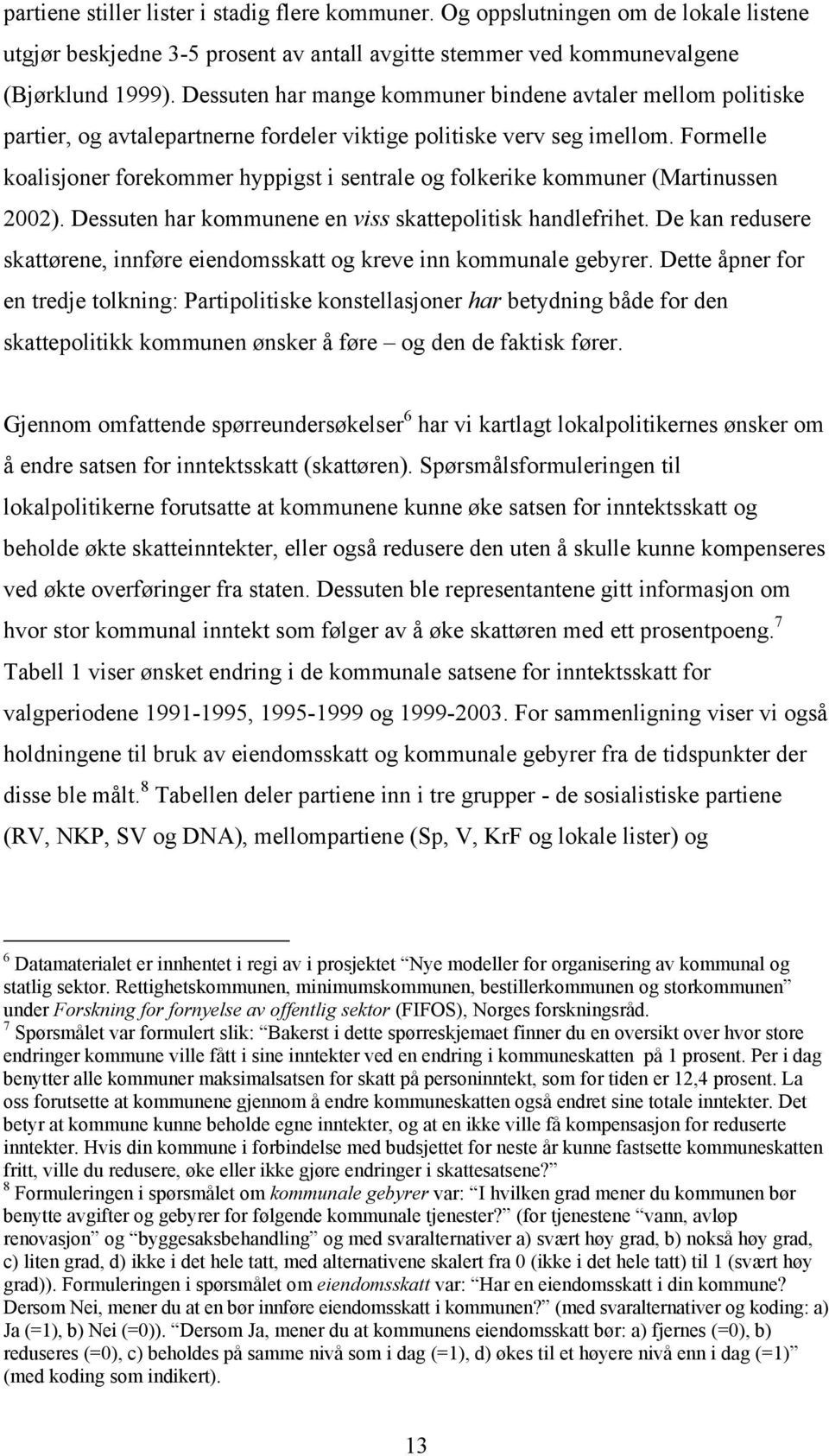 Formelle koalisjoner forekommer hyppigst i sentrale og folkerike kommuner (Martinussen 2002). Dessuten har kommunene en viss skattepolitisk handlefrihet.