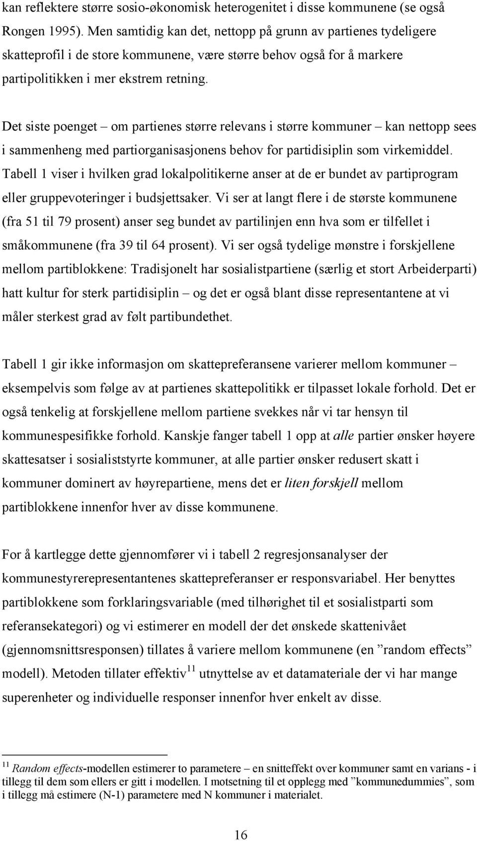 Det siste poenget om partienes større relevans i større kommuner kan nettopp sees i sammenheng med partiorganisasjonens behov for partidisiplin som virkemiddel.