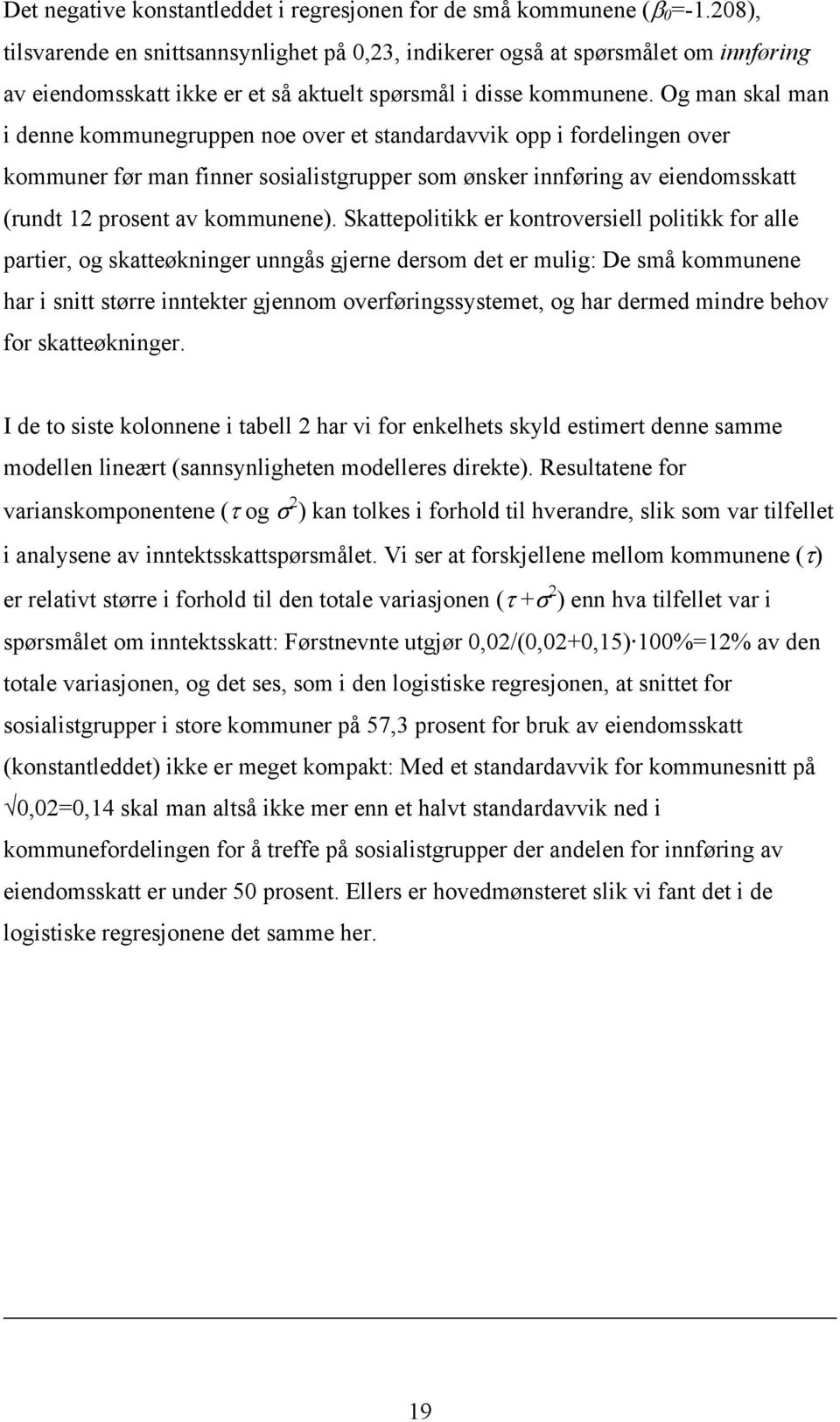 Og man skal man i denne kommunegruppen noe over et standardavvik opp i fordelingen over kommuner før man finner sosialistgrupper som ønsker innføring av eiendomsskatt (rundt 12 prosent av kommunene).