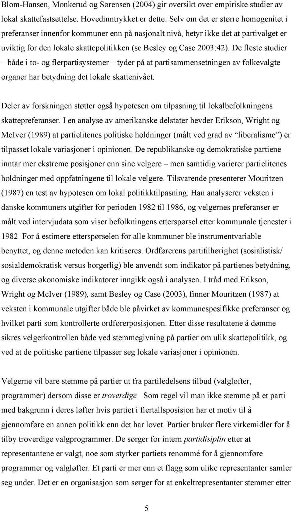 og Case 2003:42). De fleste studier både i to- og flerpartisystemer tyder på at partisammensetningen av folkevalgte organer har betydning det lokale skattenivået.