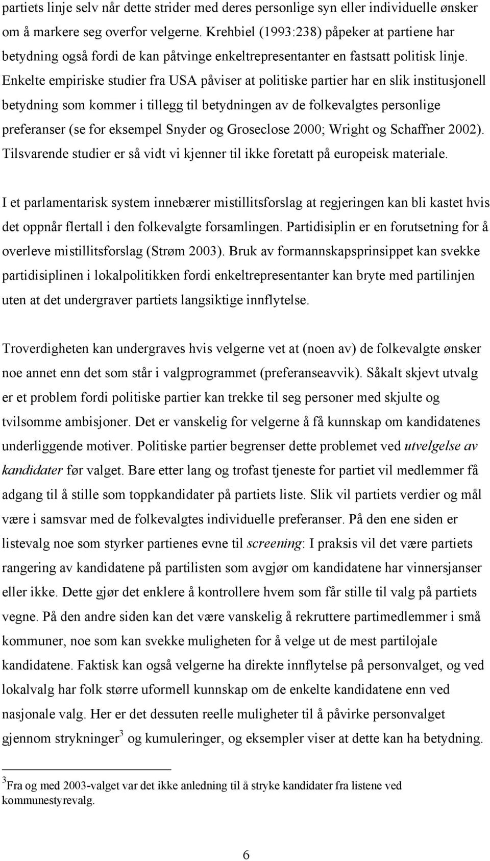 Enkelte empiriske studier fra USA påviser at politiske partier har en slik institusjonell betydning som kommer i tillegg til betydningen av de folkevalgtes personlige preferanser (se for eksempel