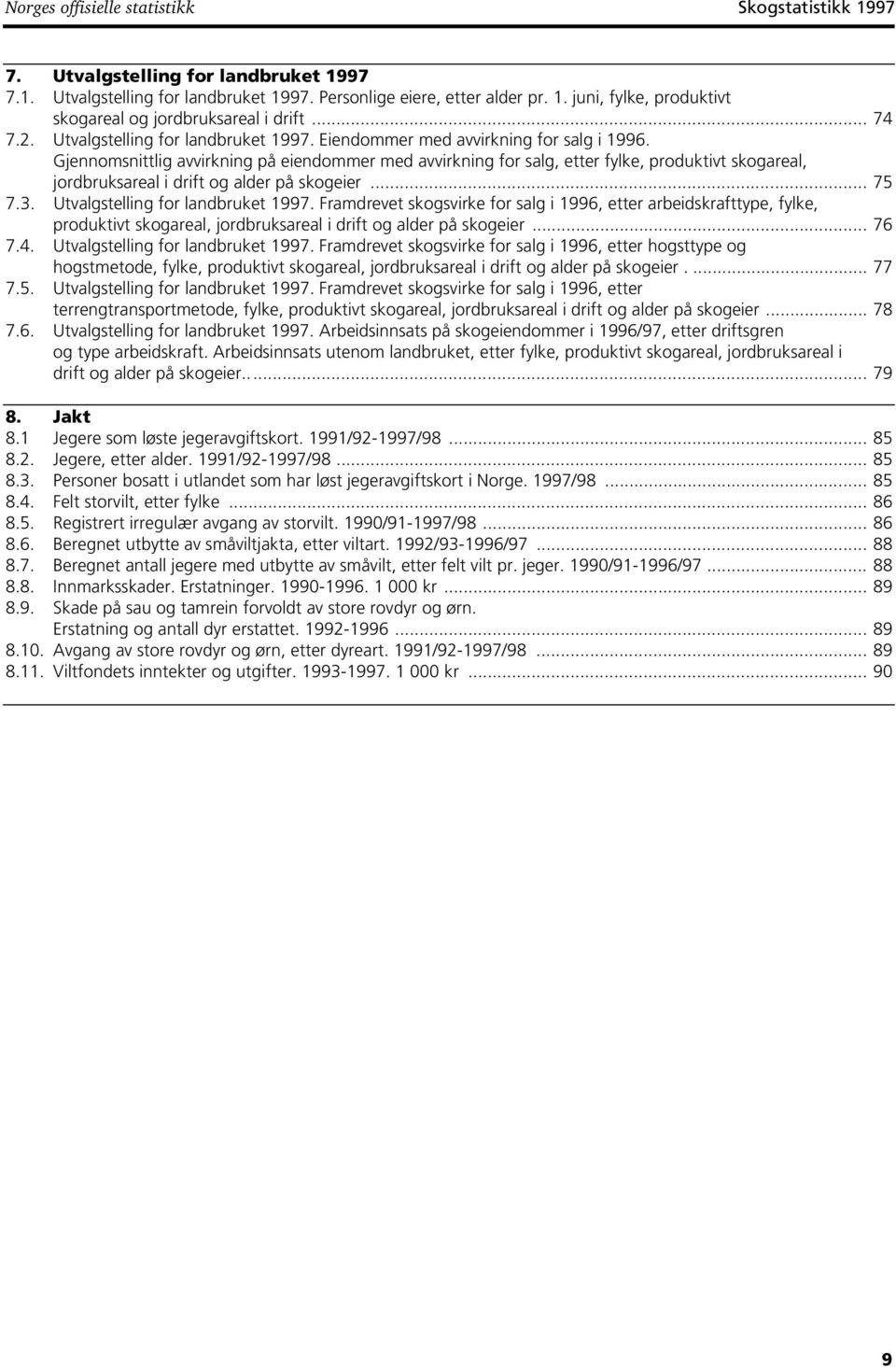 Gjennomsnittlig avvirkning på eiendommer med avvirkning for salg, etter fylke, produktivt skogareal, jordbruksareal i drift og alder på skogeier... 75 7.3. Utvalgstelling for landbruket 997.